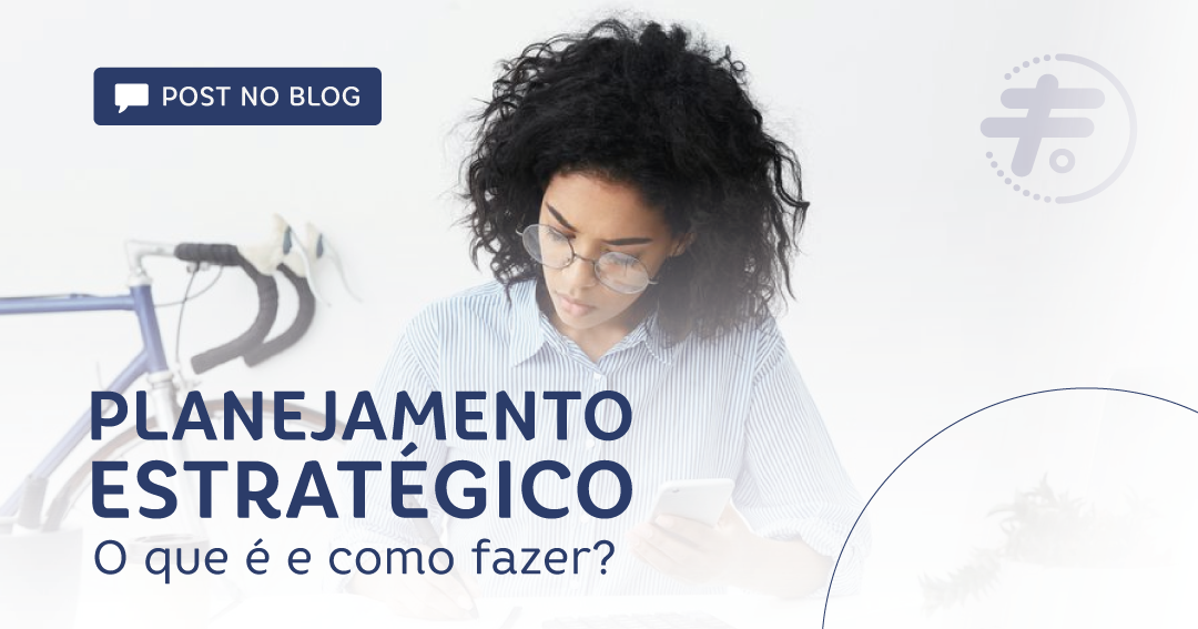 Planejamento Estratégico – O que é e como fazer?